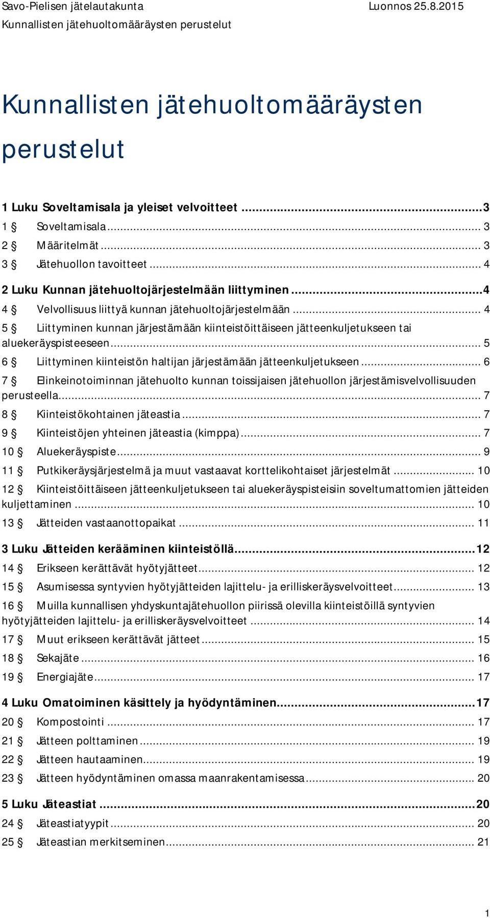 .. 4 5 Liittyminen kunnan järjestämään kiinteistöittäiseen jätteenkuljetukseen tai aluekeräyspisteeseen... 5 6 Liittyminen kiinteistön haltijan järjestämään jätteenkuljetukseen.