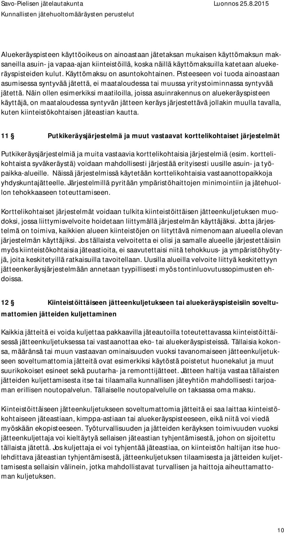 Näin ollen esimerkiksi maatiloilla, joissa asuinrakennus on aluekeräyspisteen käyttäjä, on maataloudessa syntyvän jätteen keräys järjestettävä jollakin muulla tavalla, kuten kiinteistökohtaisen