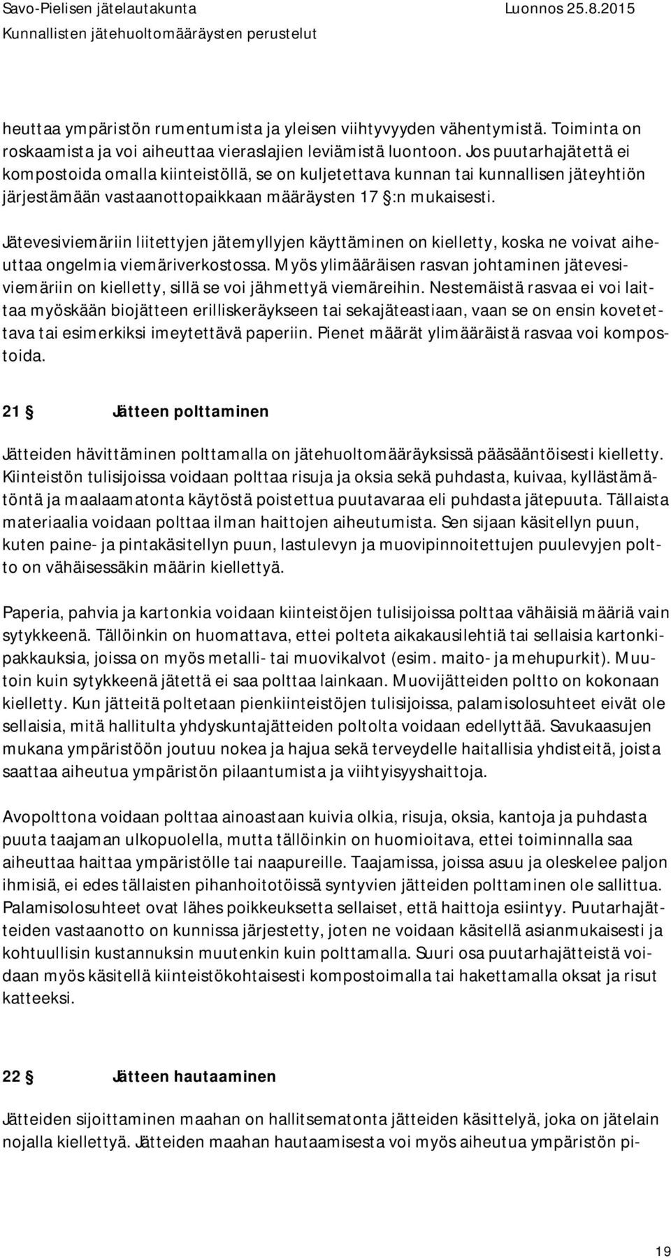 Jätevesiviemäriin liitettyjen jätemyllyjen käyttäminen on kielletty, koska ne voivat aiheuttaa ongelmia viemäriverkostossa.