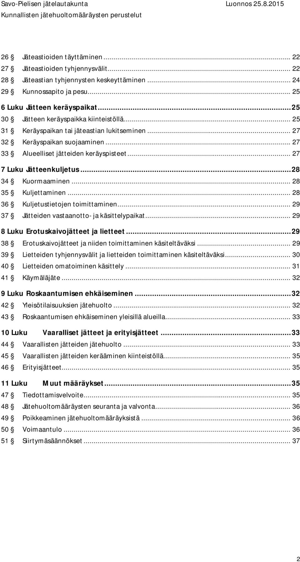 .. 28 34 Kuormaaminen... 28 35 Kuljettaminen... 28 36 Kuljetustietojen toimittaminen... 29 37 Jätteiden vastaanotto- ja käsittelypaikat... 29 8 Luku Erotuskaivojätteet ja lietteet.