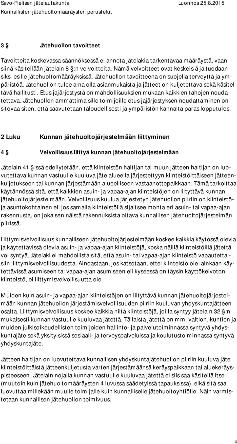 Jätehuollon tulee aina olla asianmukaista ja jätteet on kuljetettava sekä käsiteltävä hallitusti. Etusijajärjestystä on mahdollisuuksien mukaan kaikkien tahojen noudatettava.