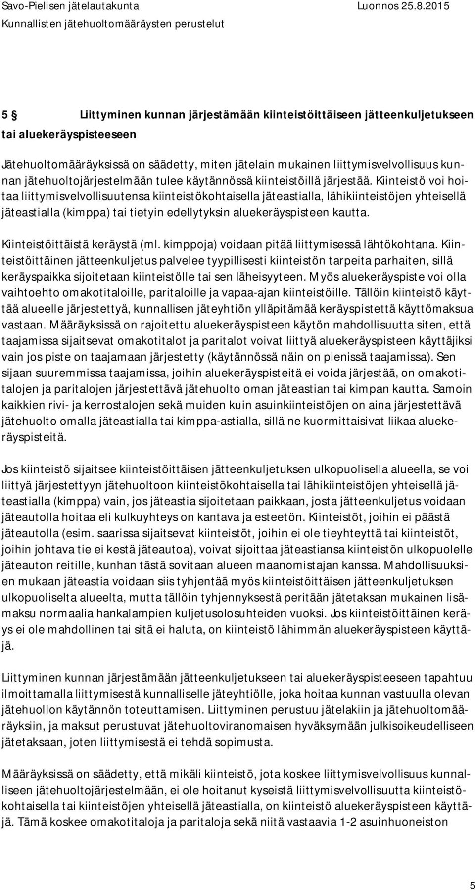 Kiinteistö voi hoitaa liittymisvelvollisuutensa kiinteistökohtaisella jäteastialla, lähikiinteistöjen yhteisellä jäteastialla (kimppa) tai tietyin edellytyksin aluekeräyspisteen kautta.