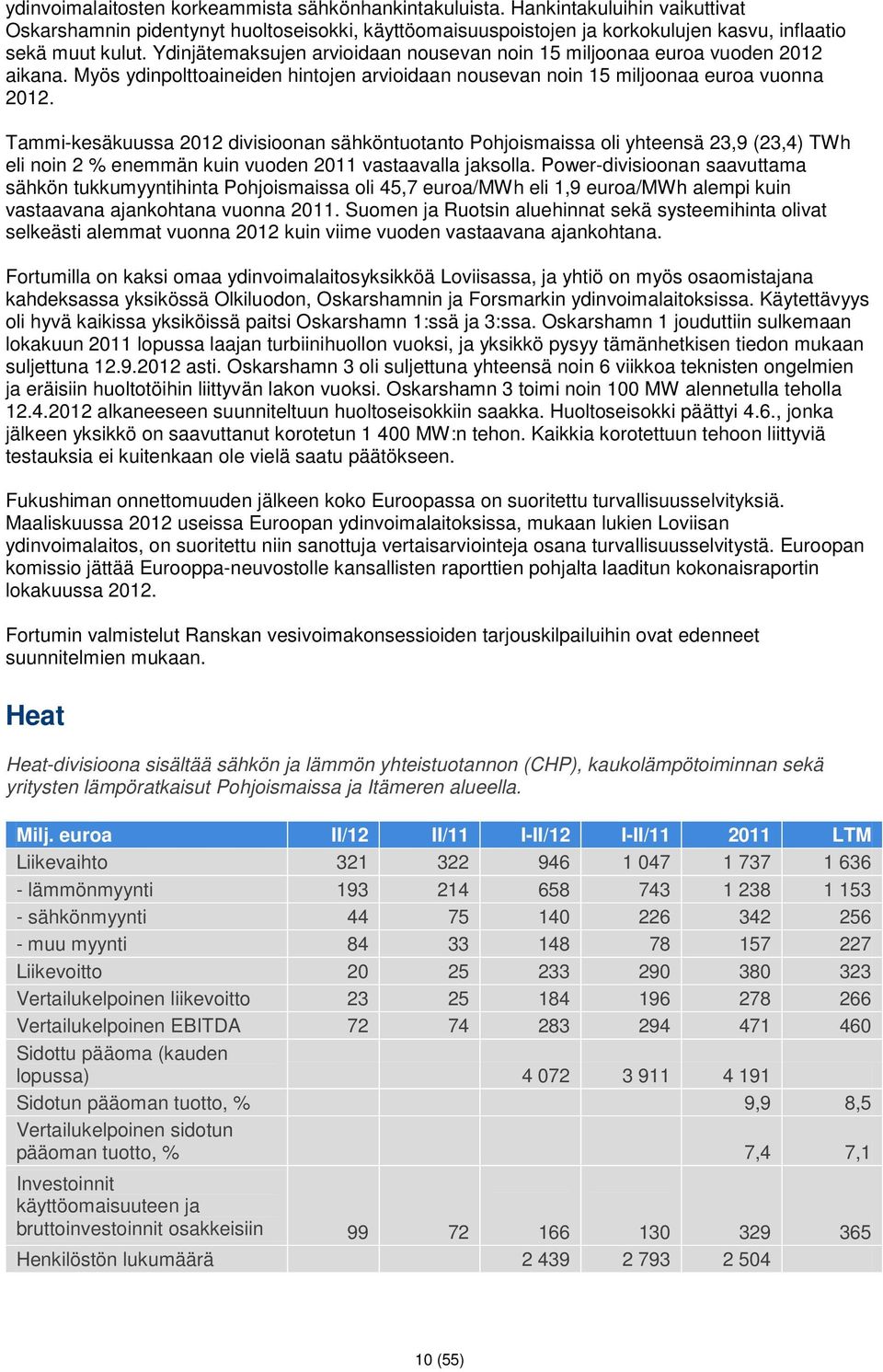 Tammi-kesäkuussa 2012 divisioonan sähköntuotanto Pohjoismaissa oli yhteensä 23,9 (23,4) TWh eli noin 2 % enemmän kuin vuoden 2011 vastaavalla jaksolla.