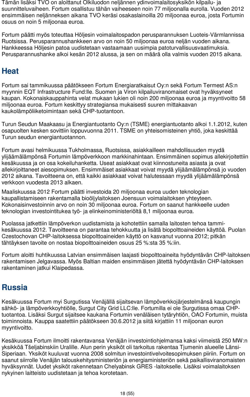 Fortum päätti myös toteuttaa Höljesin voimalaitospadon perusparannuksen Luoteis-Värmlannissa Ruotsissa. Perusparannushankkeen arvo on noin 50 miljoonaa euroa neljän vuoden aikana.