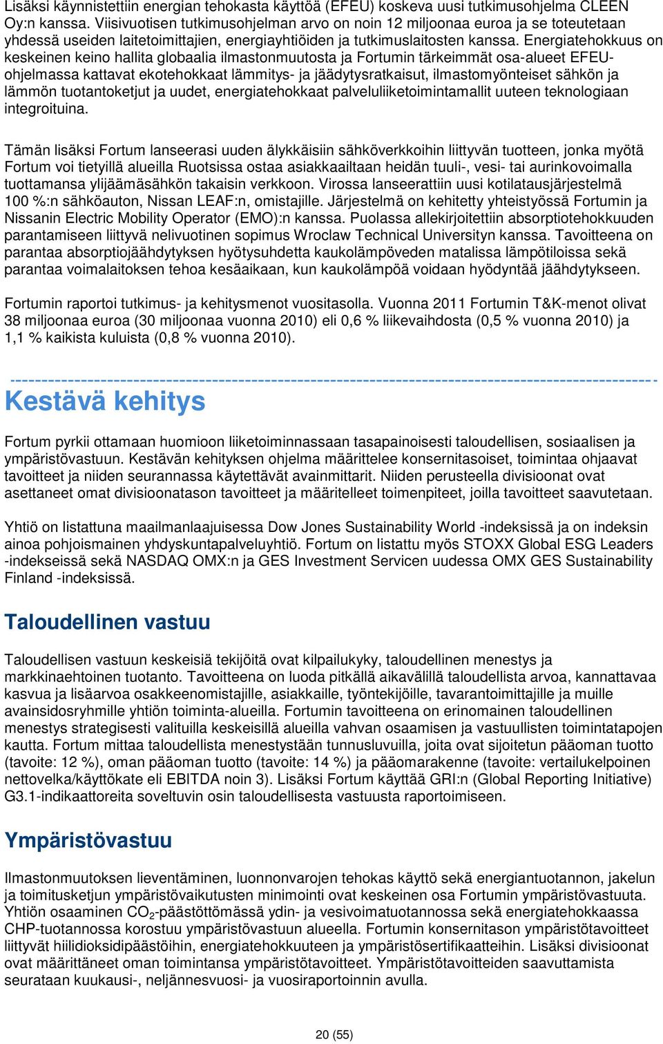 Energiatehokkuus on keskeinen keino hallita globaalia ilmastonmuutosta ja Fortumin tärkeimmät osa-alueet EFEUohjelmassa kattavat ekotehokkaat lämmitys- ja jäädytysratkaisut, ilmastomyönteiset sähkön