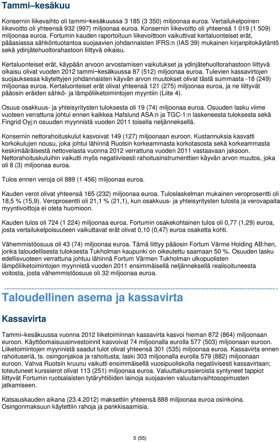 Fortumin kauden raportoituun liikevoittoon vaikuttivat kertaluonteiset erät, pääasiassa sähköntuotantoa suojaavien johdannaisten IFRS:n (IAS 39) mukainen kirjanpitokäytäntö sekä