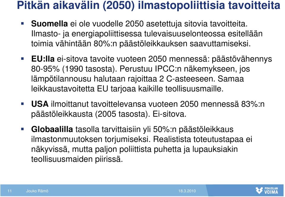 EU:lla ei-sitova tavoite vuoteen 2050 mennessä: päästövähennys 80-95% (1990 tasosta). Perustuu IPCC:n näkemykseen, jos lämpötilannousu halutaan rajoittaa 2 C-asteeseen.