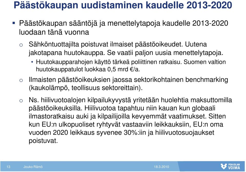 Ilmaisten päästöoikeuksien jaossa sektorikohtainen benchmarking (kaukolämpö, teollisuus sektoreittain). Ns. hiilivuotoalojen kilpailukyvystä y yritetään huolehtia maksuttomilla päästöoikeuksilla.