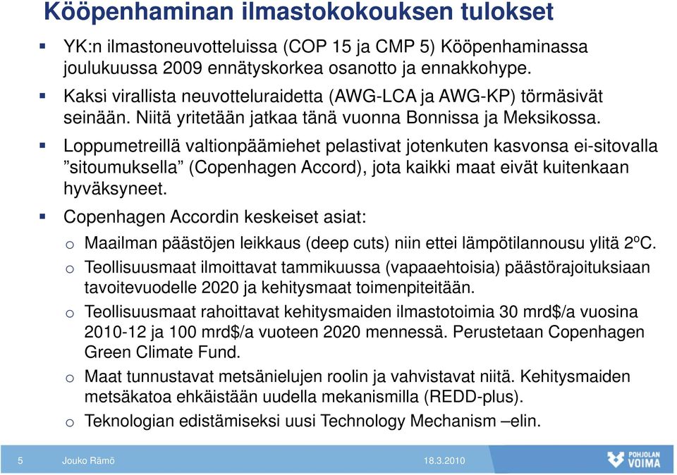 Loppumetreillä valtionpäämiehet pelastivat jotenkuten kasvonsa ei-sitovalla sitoumuksella (Copenhagen Accord), jota kaikki maat eivät kuitenkaan hyväksyneet.