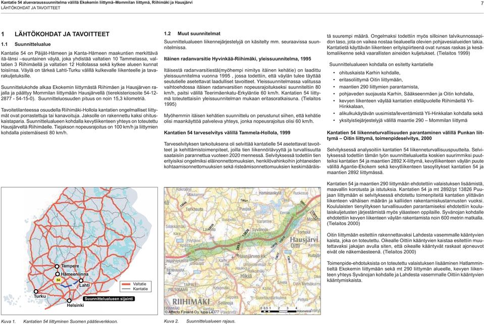 Kantatie 54 on Päijät-Hämeen ja Kanta-Hämeen maakuntien merkittävä itä-länsi suuntainen väylä, joka yhdistää valtatien 10 Tammelassa, valtatien 3 Riihimäellä ja valtatien 12 Hollolassa sekä kytkee