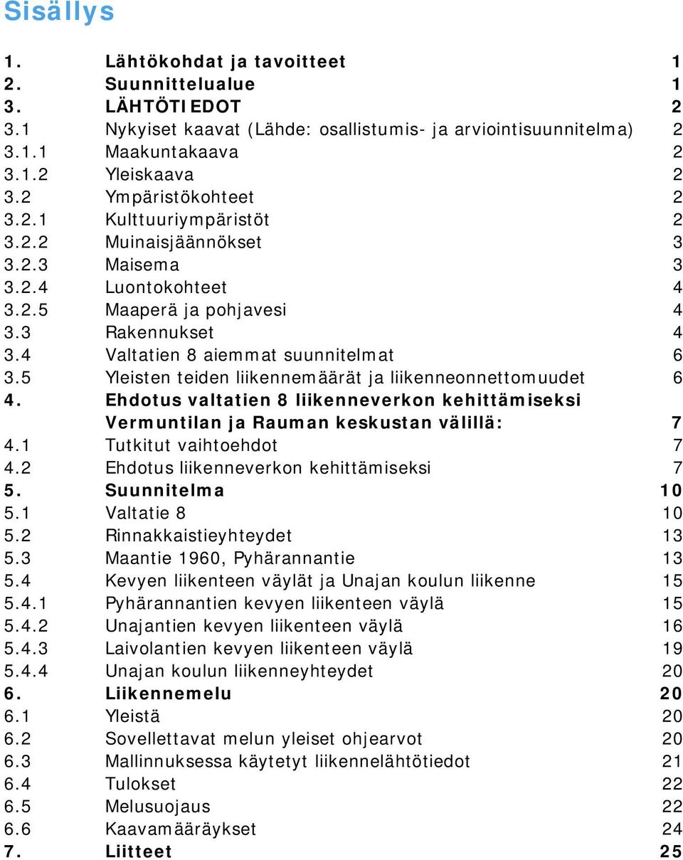 4 Valtatien 8 aiemmat suunnitelmat 6 3.5 Yleisten teiden liikennemäärät ja liikenneonnettomuudet 6 4. Ehdotus valtatien 8 liikenneverkon kehittämiseksi Vermuntilan ja Rauman keskustan välillä: 7 4.