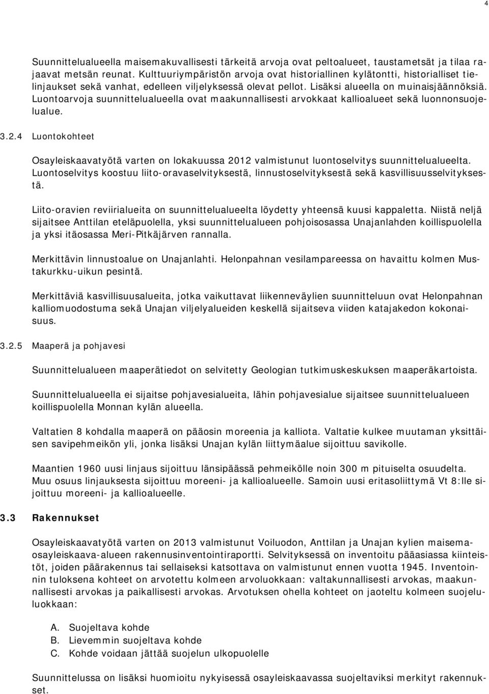 Luontoarvoja suunnittelualueella ovat maakunnallisesti arvokkaat kallioalueet sekä luonnonsuojelualue. 3.2.