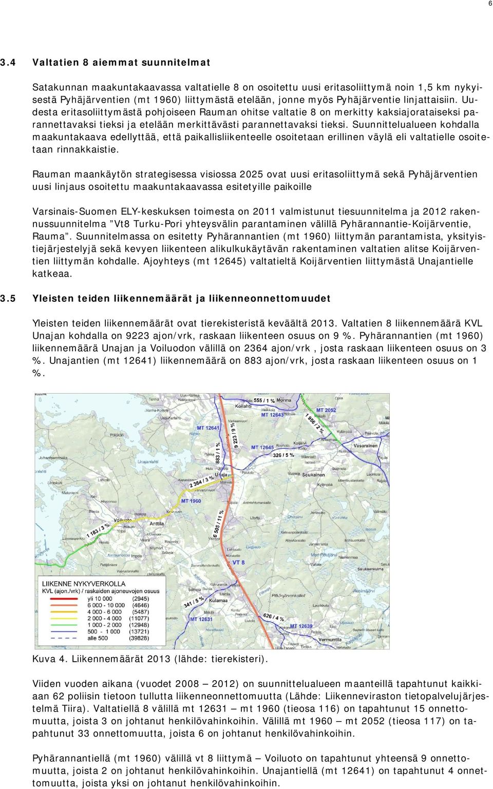 Suunnittelualueen kohdalla maakuntakaava edellyttää, että paikallisliikenteelle osoitetaan erillinen väylä eli valtatielle osoitetaan rinnakkaistie.