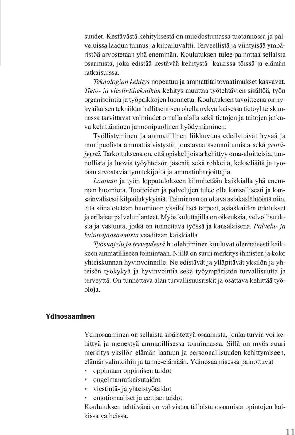 Tieto- ja viestintätekniikan kehitys muuttaa työtehtävien sisältöä, työn organisointia ja työpaikkojen luonnetta.
