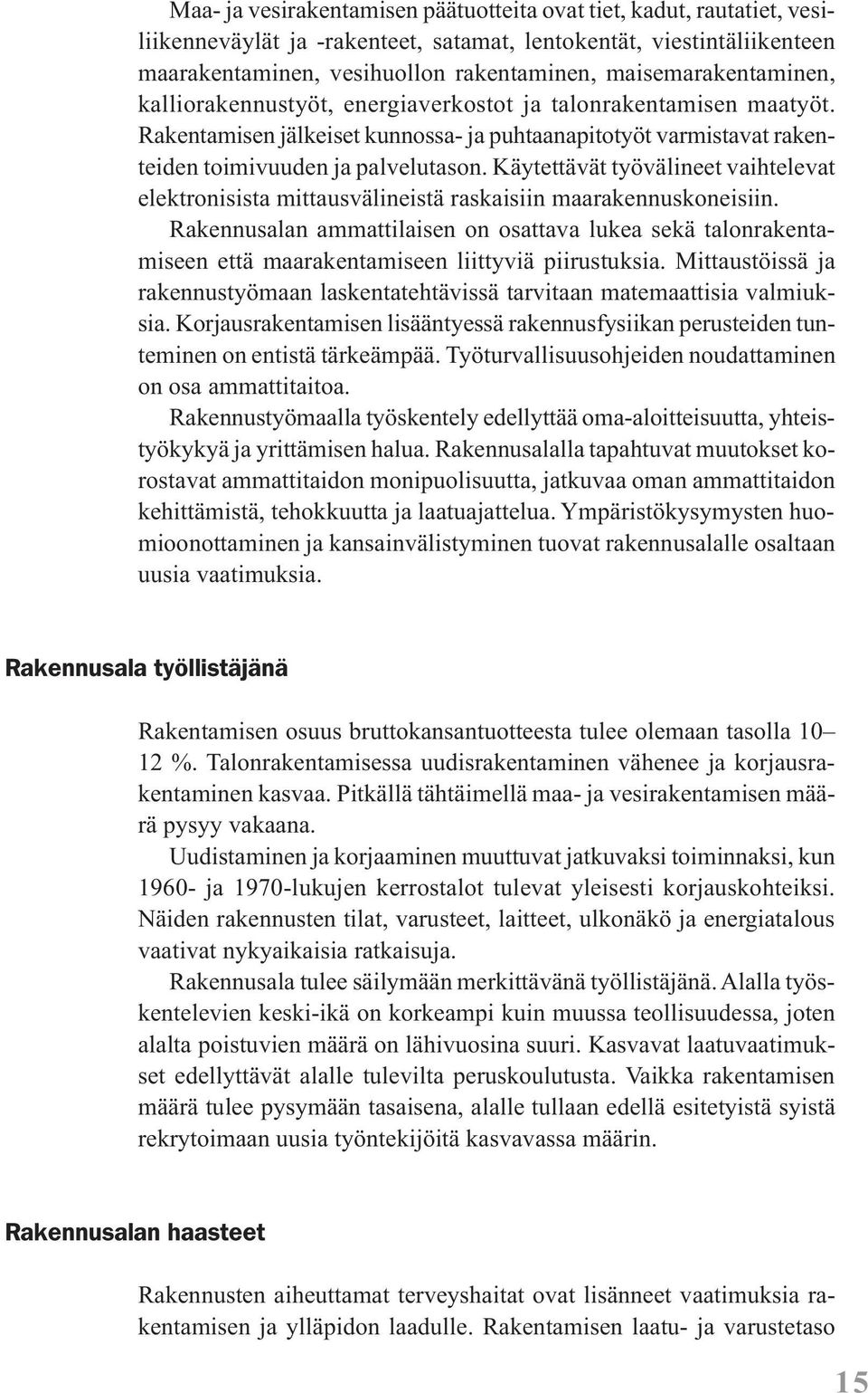 Käytettävät työvälineet vaihtelevat elektronisista mittausvälineistä raskaisiin maarakennuskoneisiin.