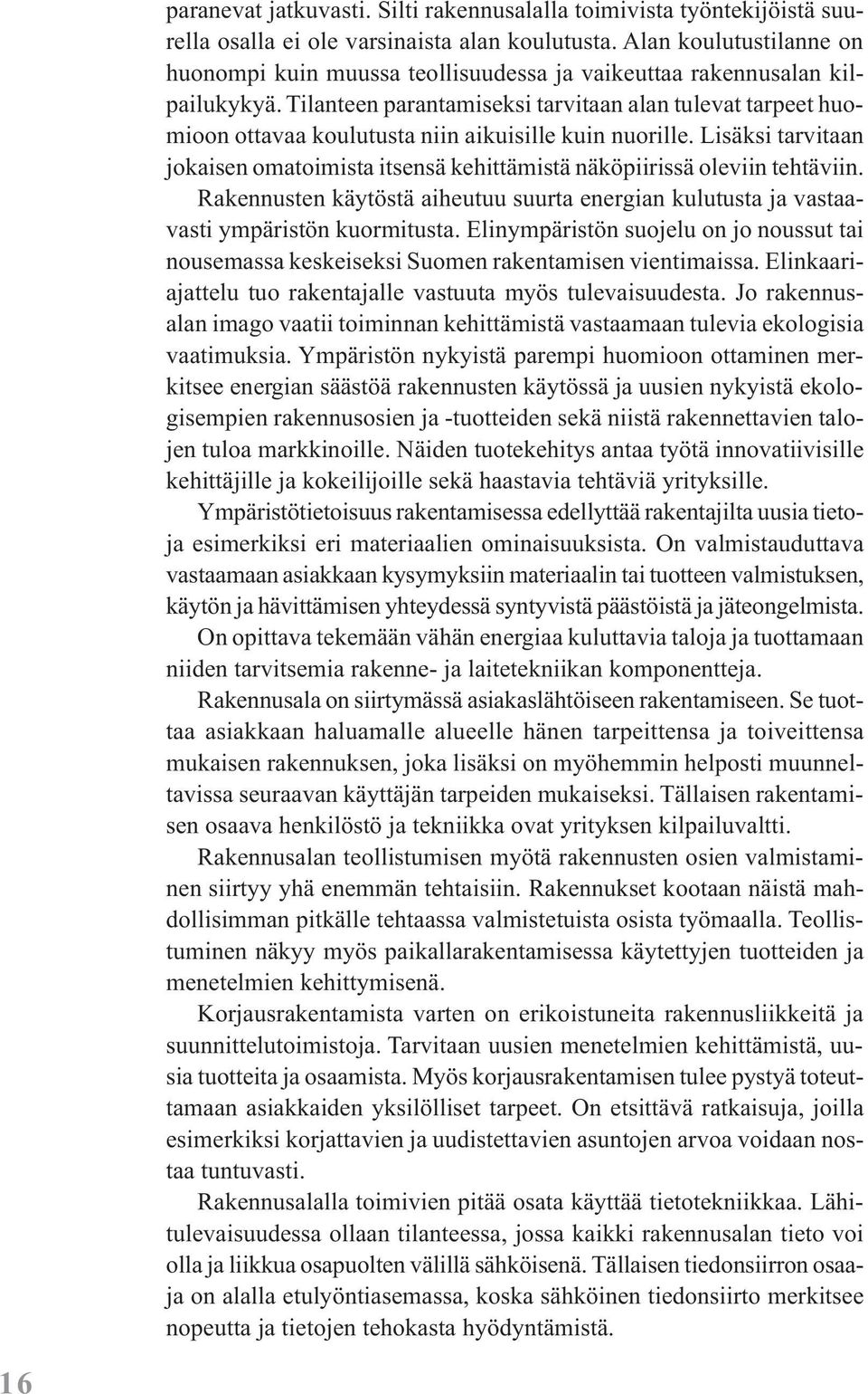 Tilanteen parantamiseksi tarvitaan alan tulevat tarpeet huomioon ottavaa koulutusta niin aikuisille kuin nuorille.