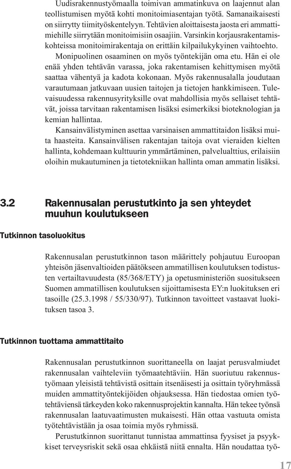 Monipuolinen osaaminen on myös työntekijän oma etu. Hän ei ole enää yhden tehtävän varassa, joka rakentamisen kehittymisen myötä saattaa vähentyä ja kadota kokonaan.