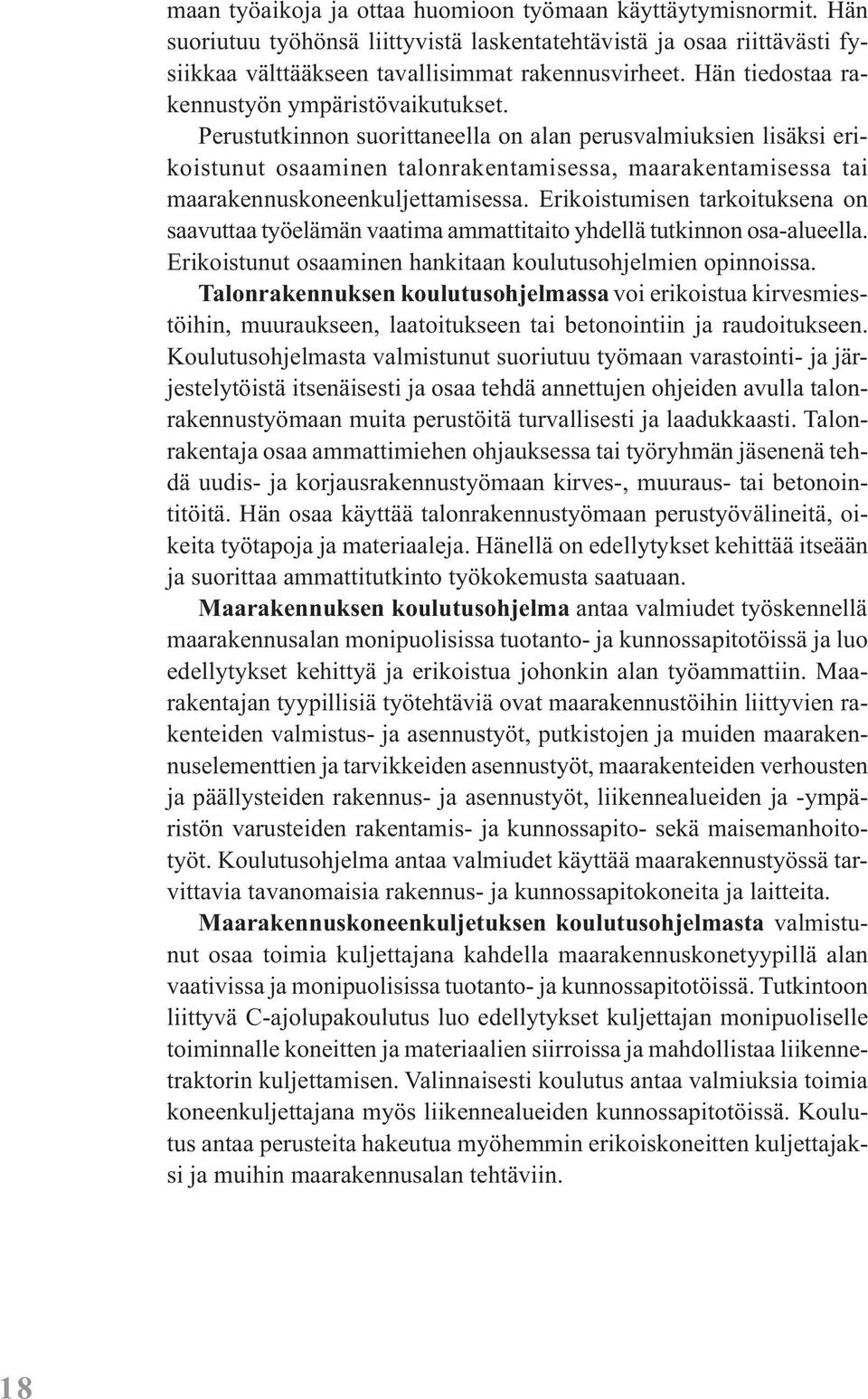 Perustutkinnon suorittaneella on alan perusvalmiuksien lisäksi erikoistunut osaaminen talonrakentamisessa, maarakentamisessa tai maarakennuskoneenkuljettamisessa.