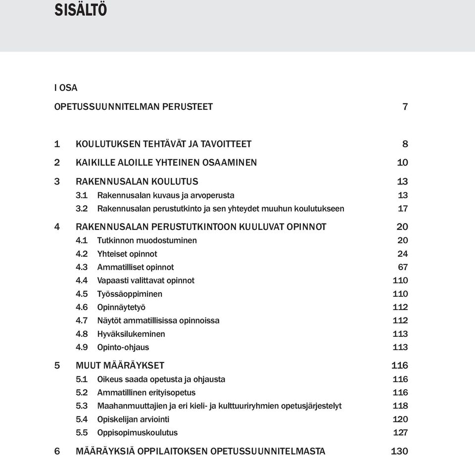3 Ammatilliset opinnot 67 4.4 Vapaasti valittavat opinnot 110 4.5 Työssäoppiminen 110 4.6 Opinnäytetyö 112 4.7 Näytöt ammatillisissa opinnoissa 112 4.8 Hyväksilukeminen 113 4.