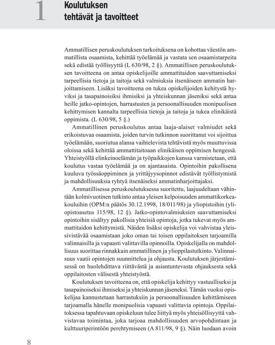 Ammatillisen peruskoulutuksen tavoitteena on antaa opiskelijoille ammattitaidon saavuttamiseksi tarpeellisia tietoja ja taitoja sekä valmiuksia itsenäiseen ammatin harjoittamiseen.