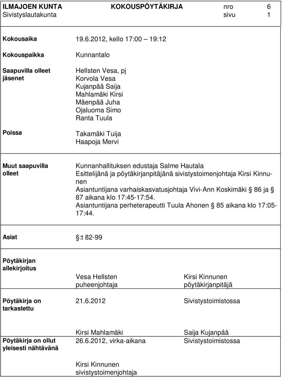 2012, kello 17:00 19:12 Kokouspaikka Saapuvilla olleet jäsenet Poissa Kunnantalo Hellsten Vesa, pj Korvola Vesa Kujanpää Saija Mahlamäki Kirsi Mäenpää Juha Ojaluoma Simo Ranta Tuula Takamäki Tuija