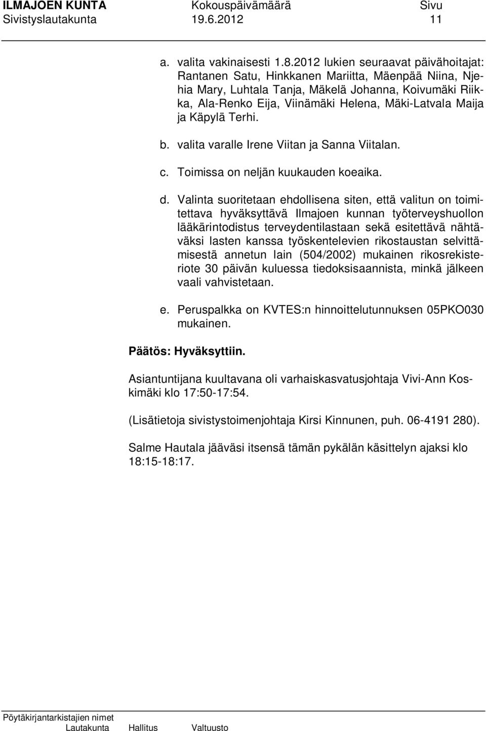 Maija ja Käpylä Terhi. b. valita varalle Irene Viitan ja Sanna Viitalan. c. Toimissa on neljän kuukauden koeaika. d.