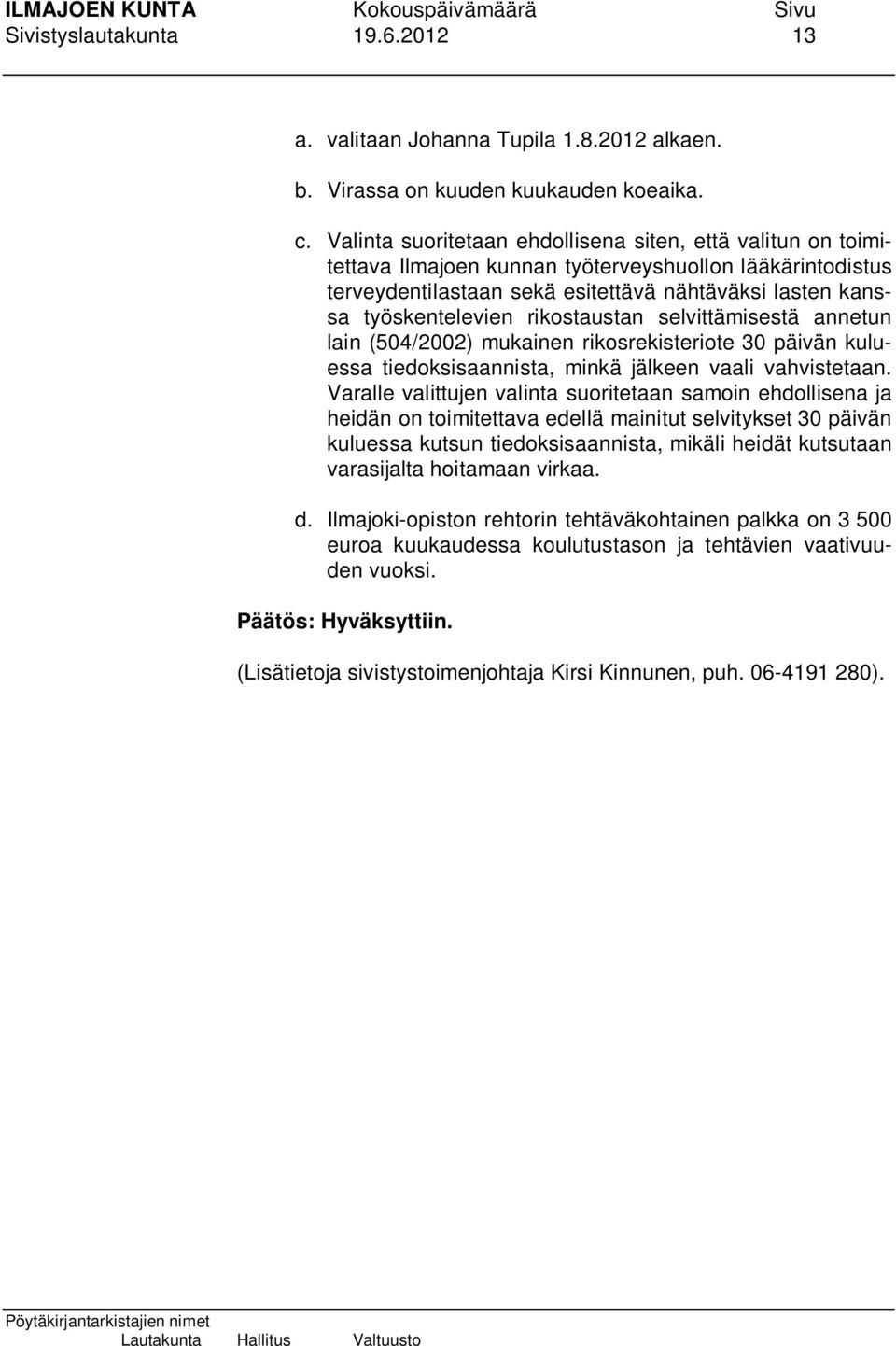 rikostaustan selvittämisestä annetun lain (504/2002) mukainen rikosrekisteriote 30 päivän kuluessa tiedoksisaannista, minkä jälkeen vaali vahvistetaan.