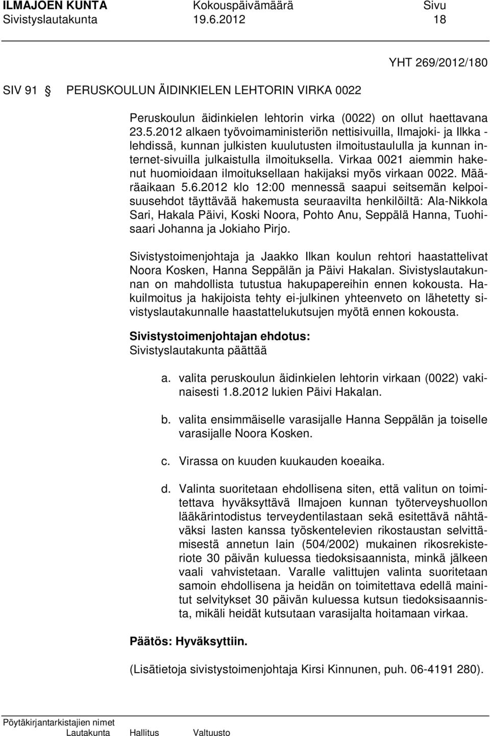 Virkaa 0021 aiemmin hakenut huomioidaan ilmoituksellaan hakijaksi myös virkaan 0022. Määräaikaan 5.6.