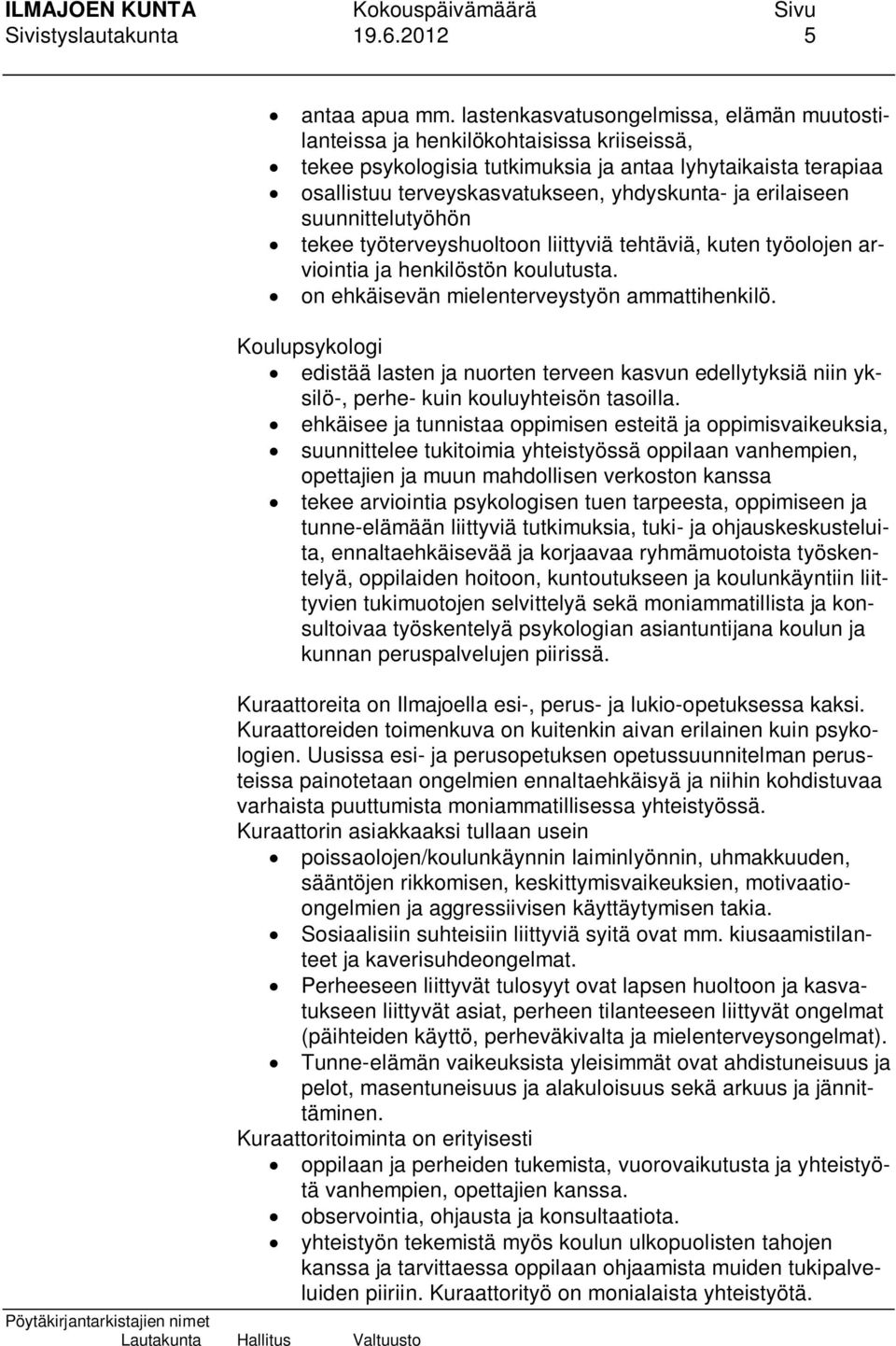 erilaiseen suunnittelutyöhön tekee työterveyshuoltoon liittyviä tehtäviä, kuten työolojen arviointia ja henkilöstön koulutusta. on ehkäisevän mielenterveystyön ammattihenkilö.
