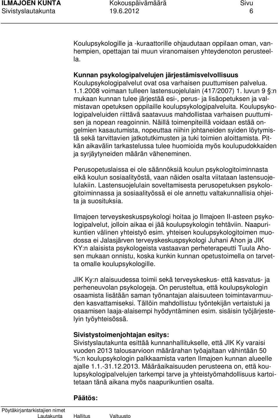 luvun 9 :n mukaan kunnan tulee järjestää esi-, perus- ja lisäopetuksen ja valmistavan opetuksen oppilaille koulupsykologipalveluita.