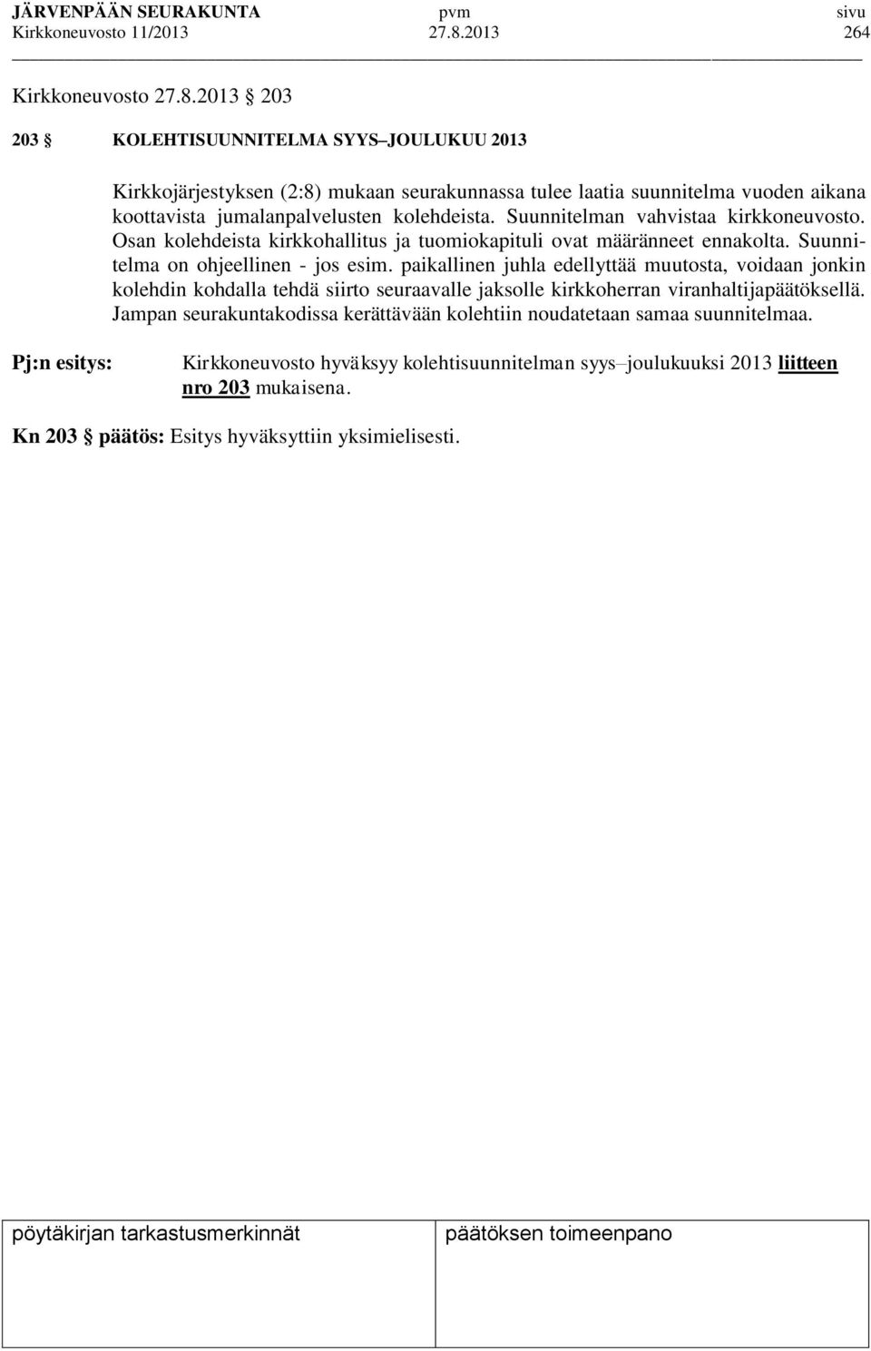 2013 203 203 KOLEHTISUUNNITELMA SYYS JOULUKUU 2013 Kirkkojärjestyksen (2:8) mukaan seurakunnassa tulee laatia suunnitelma vuoden aikana koottavista jumalanpalvelusten kolehdeista.