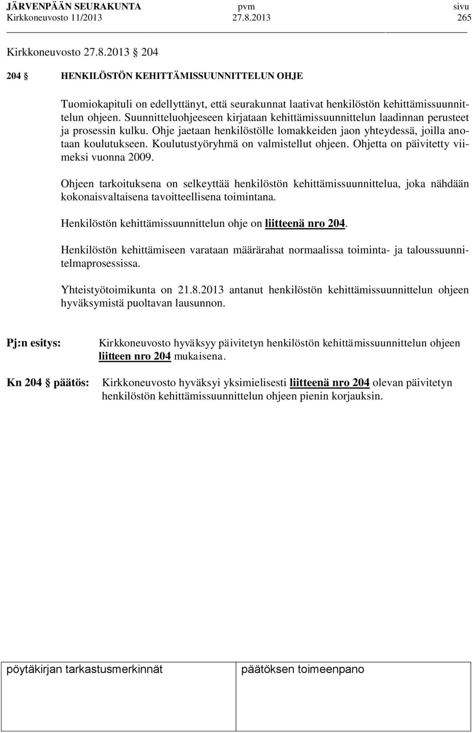 Koulutustyöryhmä on valmistellut ohjeen. Ohjetta on päivitetty viimeksi vuonna 2009.