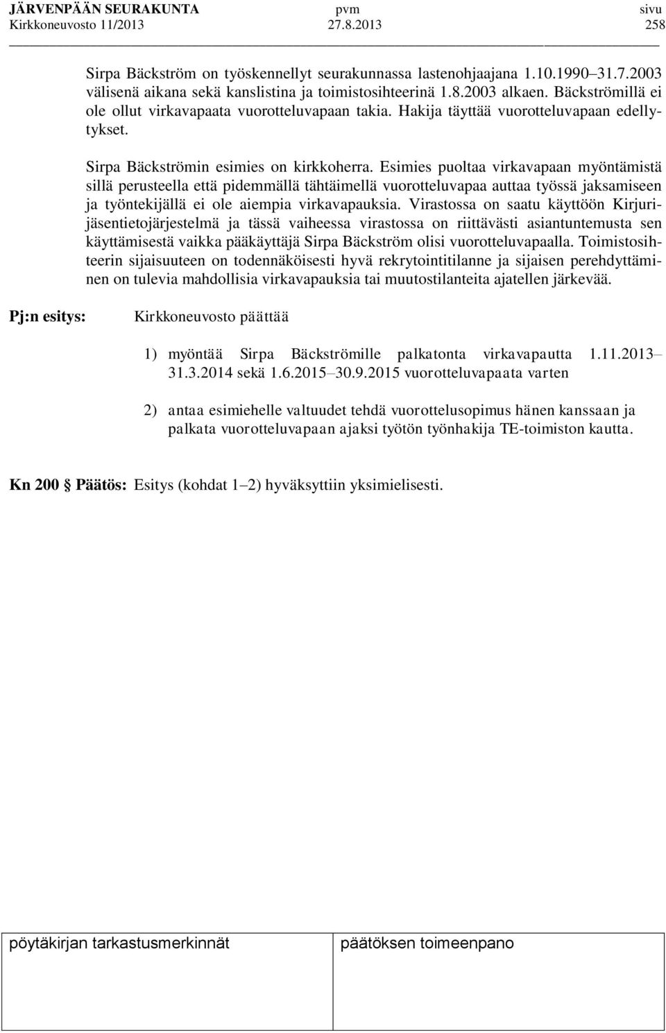 Esimies puoltaa virkavapaan myöntämistä sillä perusteella että pidemmällä tähtäimellä vuorotteluvapaa auttaa työssä jaksamiseen ja työntekijällä ei ole aiempia virkavapauksia.