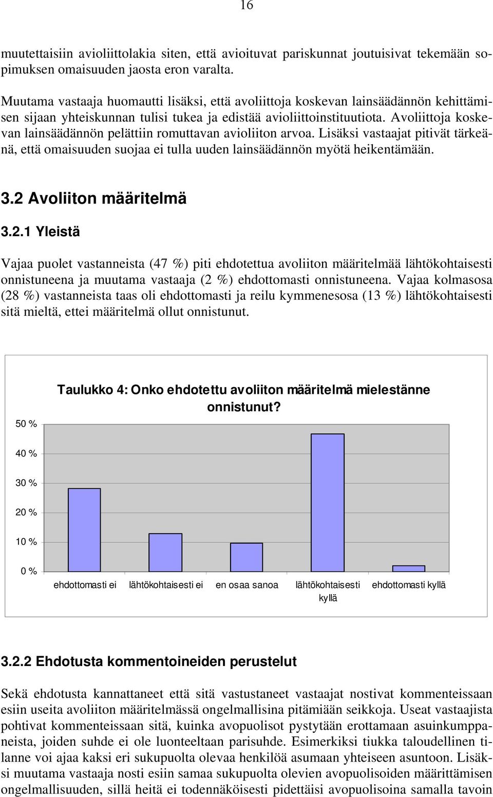 Avoliittoja koskevan lainsäädännön pelättiin romuttavan avioliiton arvoa. Lisäksi vastaajat pitivät tärkeänä, että omaisuuden suojaa ei tulla uuden lainsäädännön myötä heikentämään. 3.