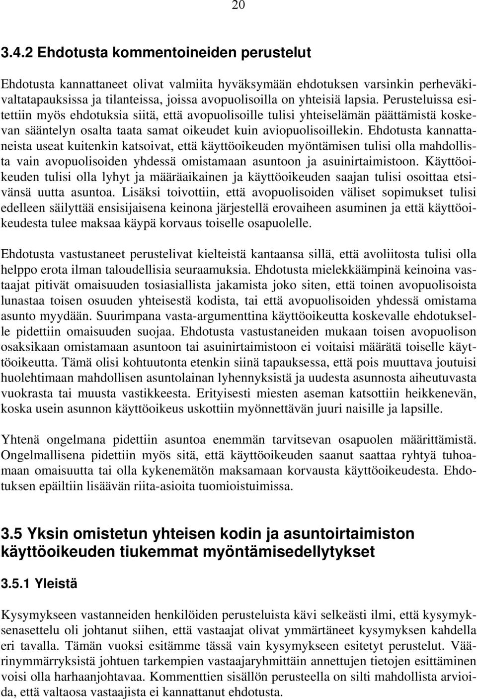 Perusteluissa esitettiin myös ehdotuksia siitä, että avopuolisoille tulisi yhteiselämän päättämistä koskevan sääntelyn osalta taata samat oikeudet kuin aviopuolisoillekin.