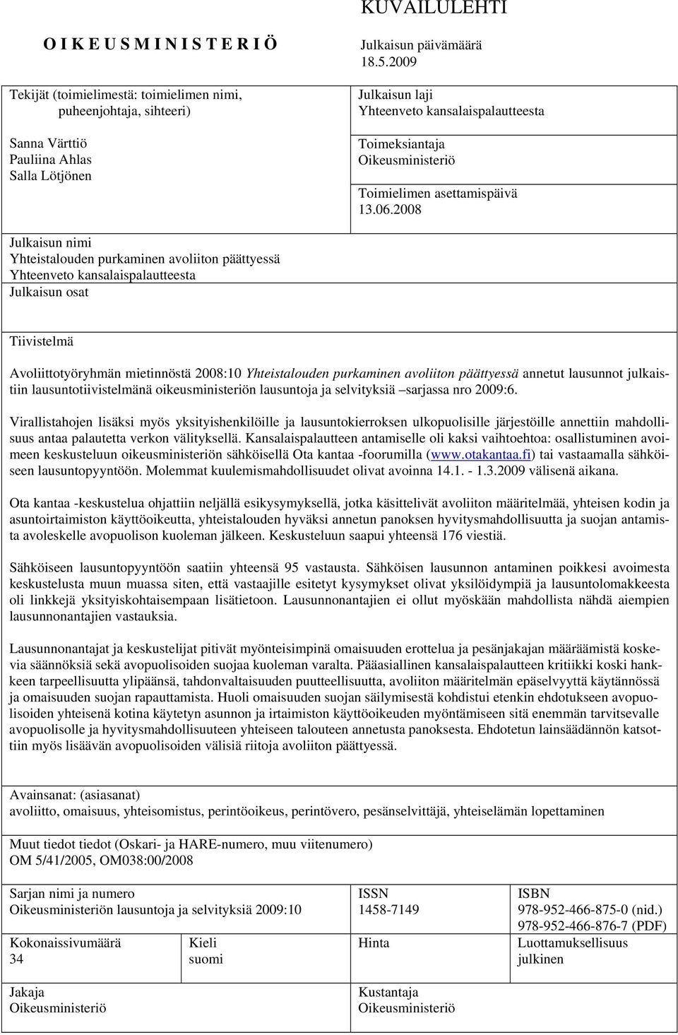 2008 Julkaisun nimi Yhteistalouden purkaminen avoliiton päättyessä Yhteenveto kansalaispalautteesta Julkaisun osat Tiivistelmä Avoliittotyöryhmän mietinnöstä 2008:10 Yhteistalouden purkaminen