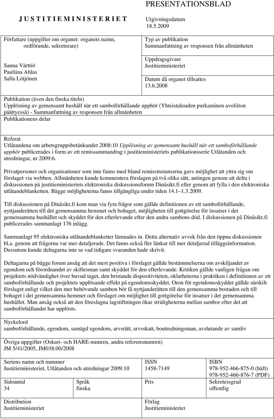 2008 Publikation (även den finska titeln) Upplösning av gemensamt hushåll när ett samboförhållande upphör (Yhteistalouden purkaminen avoliiton päättyessä) - Sammanfattning av responsen från