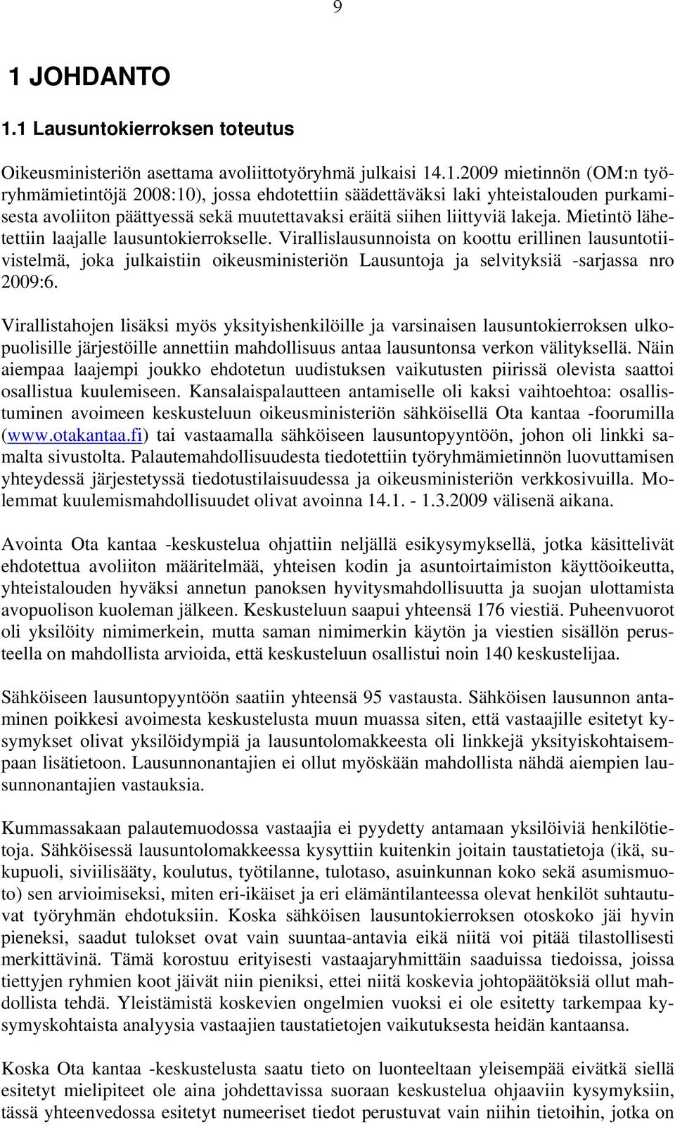 Virallistahojen lisäksi myös yksityishenkilöille ja varsinaisen lausuntokierroksen ulkopuolisille järjestöille annettiin mahdollisuus antaa lausuntonsa verkon välityksellä.