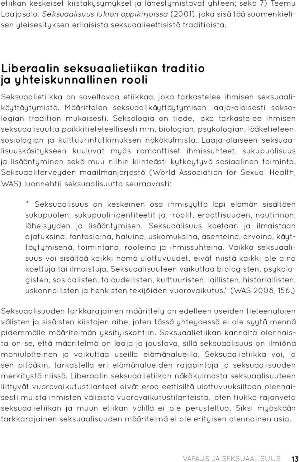 Määrittelen seksuaalikäyttäytymisen laa ja-alaisesti seksologian tradition mukaisesti. Seksologia on tiede, joka tarkastelee ihmisen seksuaalisuutta poikkitieteteellisesti mm.