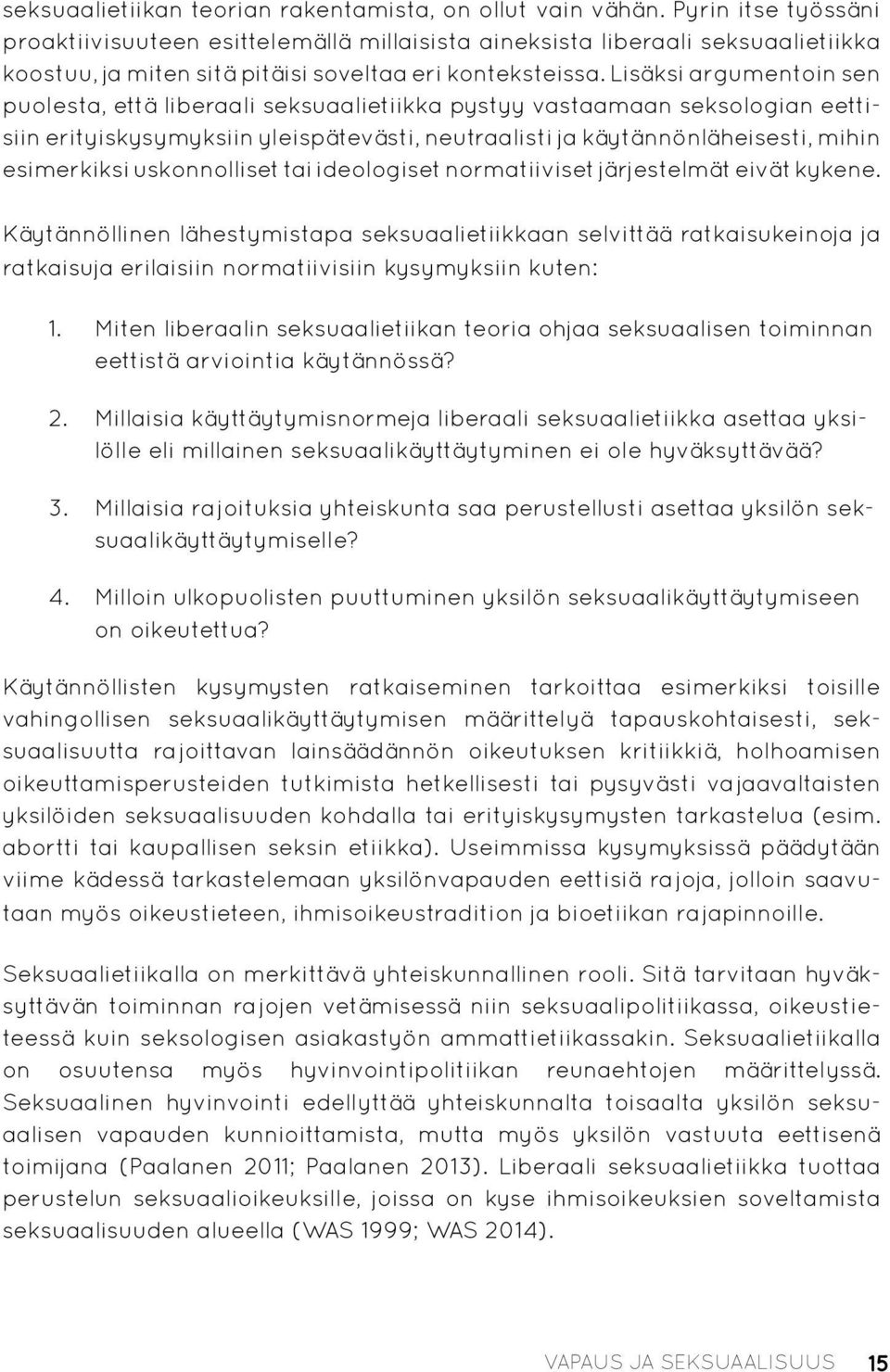 Lisäksi argumentoin sen puolesta, että liberaali seksuaalietiikka pystyy vastaamaan seksologian eettisiin erityiskysymyksiin yleispätevästi, neutraalisti ja käytännönläheisesti, mihin esimerkiksi