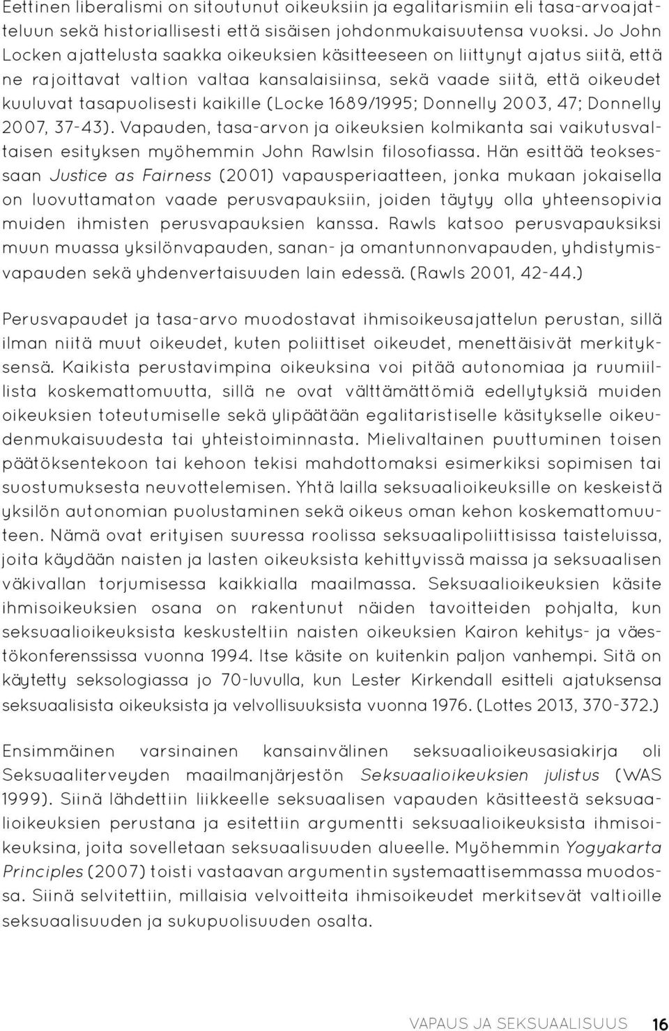 kaikille (Locke 1689/1995; Donnelly 2003, 47; Donnelly 2007, 37-43). Vapauden, tasa-arvon ja oikeuksien kolmikanta sai vaikutusvaltaisen esityksen myöhemmin John Rawlsin filosofiassa.