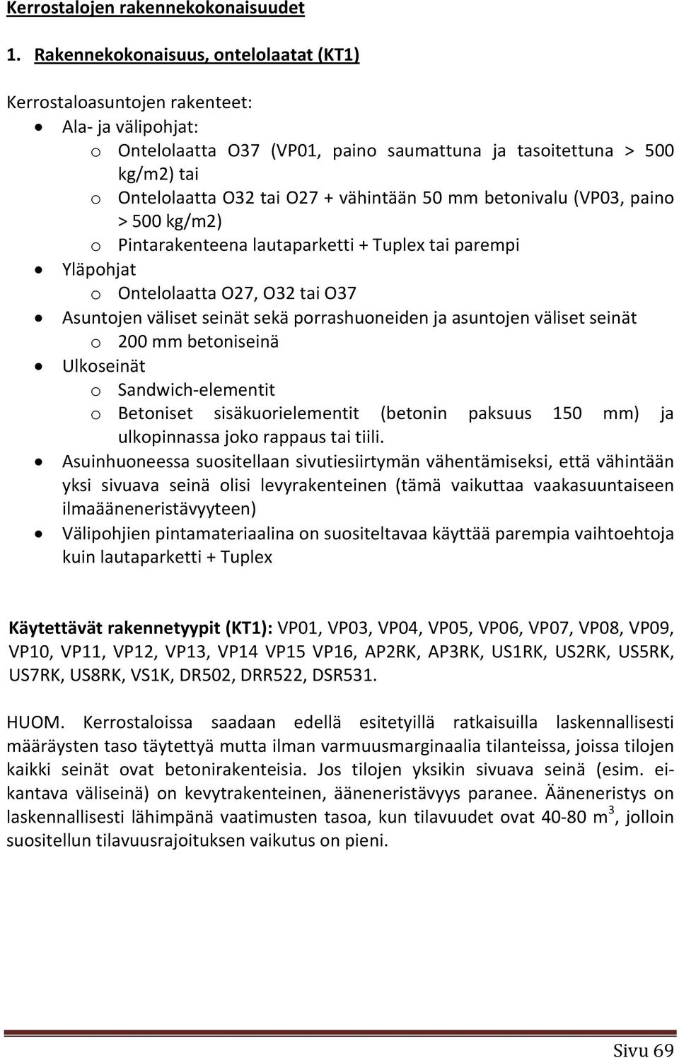 vähintään 50 mm betonivalu (VP03, paino > 500 kg/m2) o Pintarakenteena lautaparketti + Tuplex tai parempi Yläpohjat o Ontelolaatta O27, O32 tai O37 Asuntojen väliset seinät sekä porrashuoneiden ja