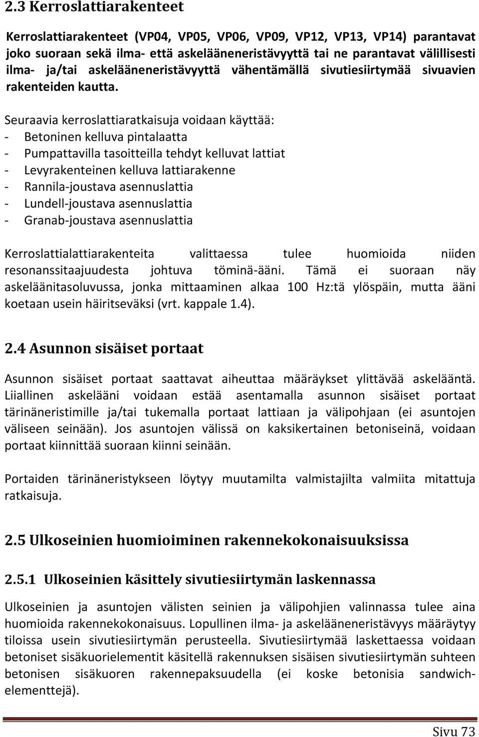 Seuraavia kerroslattiaratkaisuja voidaan käyttää: Betoninen kelluva pintalaatta Pumpattavilla tasoitteilla tehdyt kelluvat lattiat Levyrakenteinen kelluva lattiarakenne Rannila joustava asennuslattia