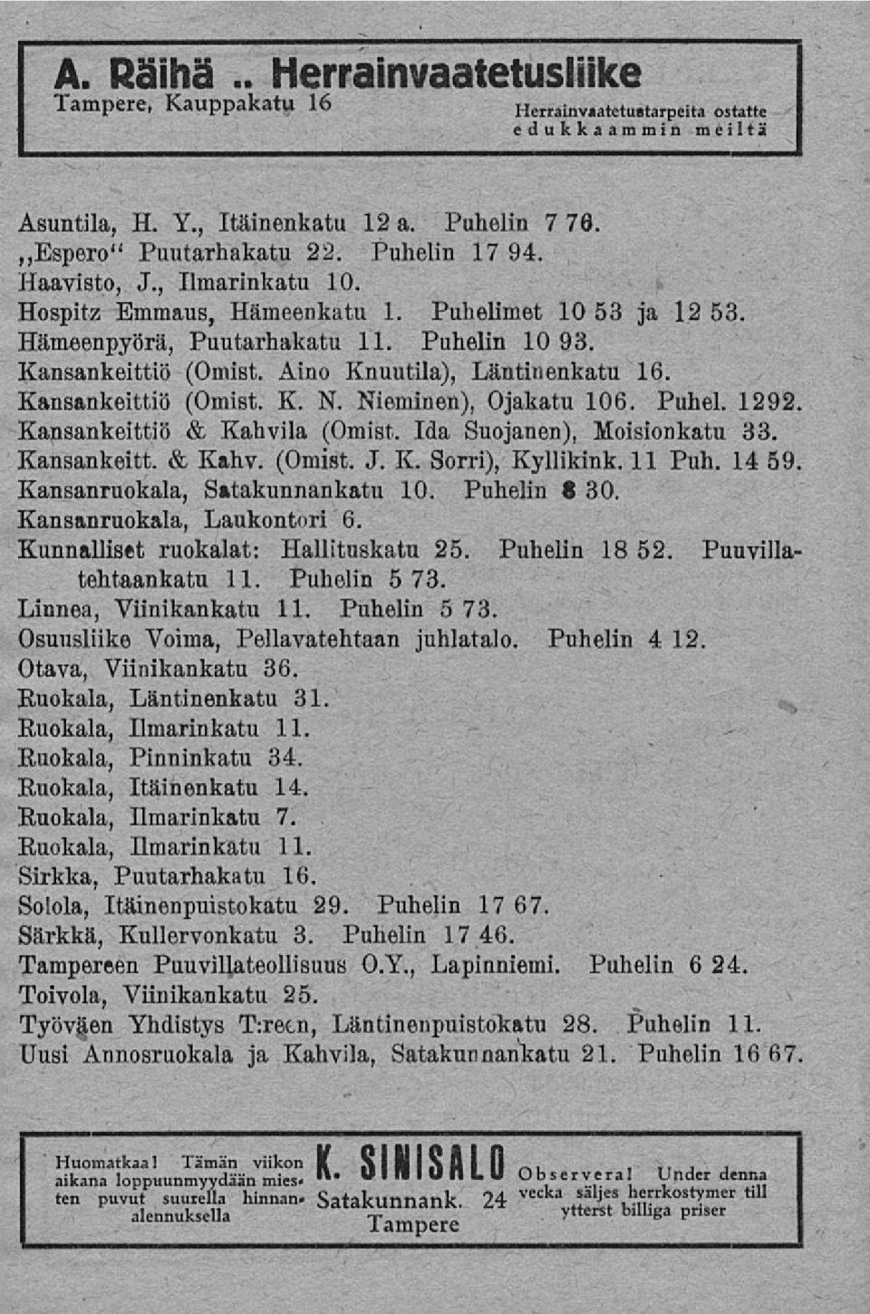 Kansankeittiö (Omist. K. N. Nieminen), Ojakatu 106. Puhel. 1292 Kansankeittiö & Kahvila (Omist. Ida Suojanen), Moisionkatu 33. Kansankeitt. & Kahv. (Omist. J. K. Sorri), Kyllikink. 11 Puh.