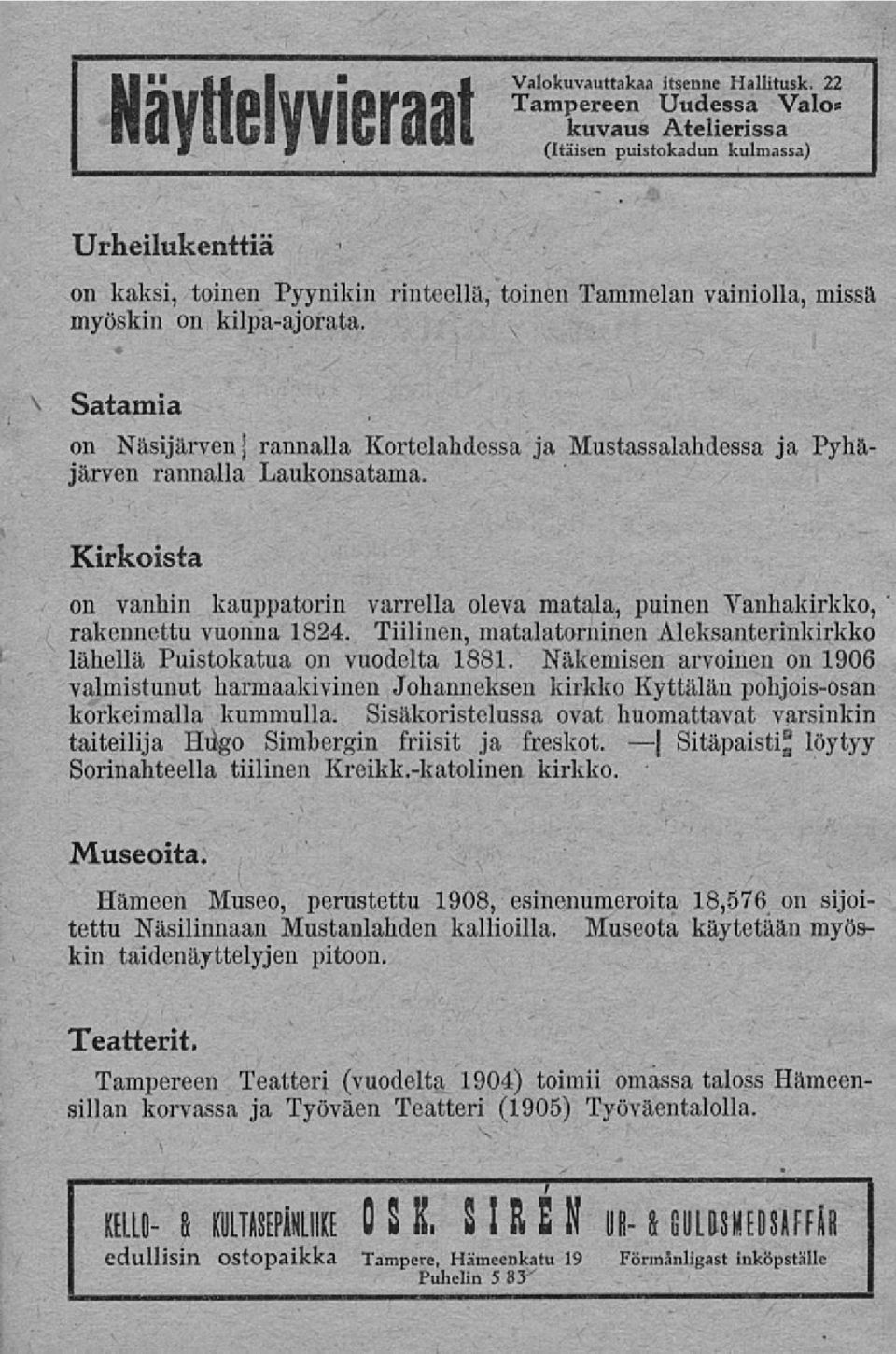 Kirkoista on vanhin kauppatorin varrella oleva matala, puinen Vanhakirkko, rakennettu vuonna 1824. Tiilinen, matalatorninen Aleksanterinkirkko lähellä Puistokatua on vuodelta 1881.