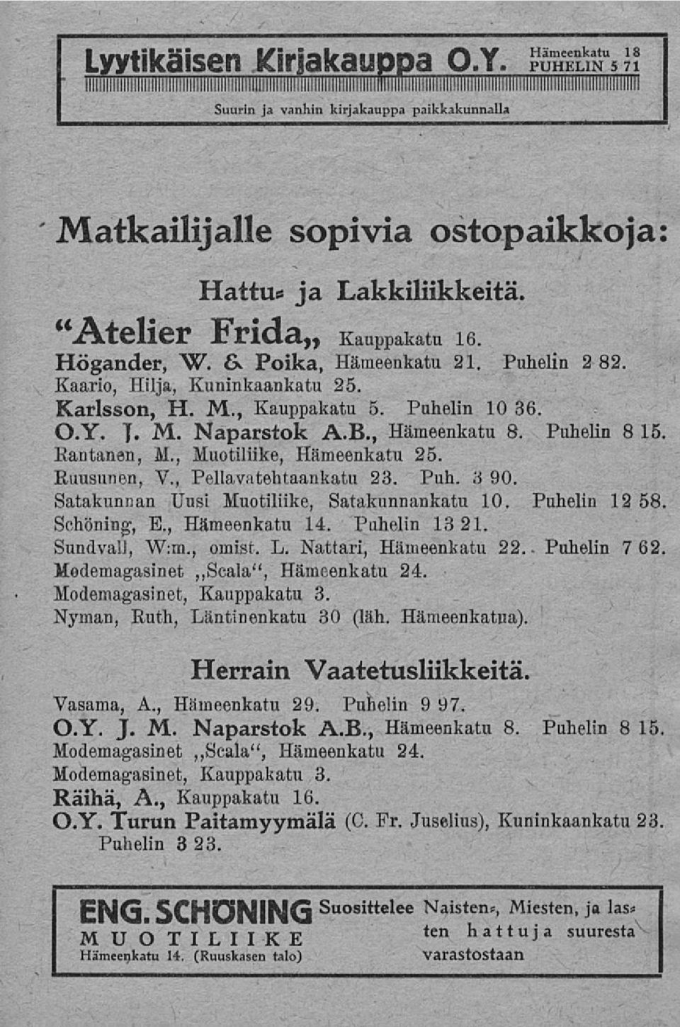 Högander, W. &. Poika, Hämeenkatu 21. Puhelin 2 82. Kaario, Hilja, Kuninkaankatu 25. Karlsson, H. M., Kauppakatu 5. Puhelin 10 36. O.Y. j. M. Naparstok A.8., Hämeenkatu 8. Puhelin 8 15. Kantanen, M.