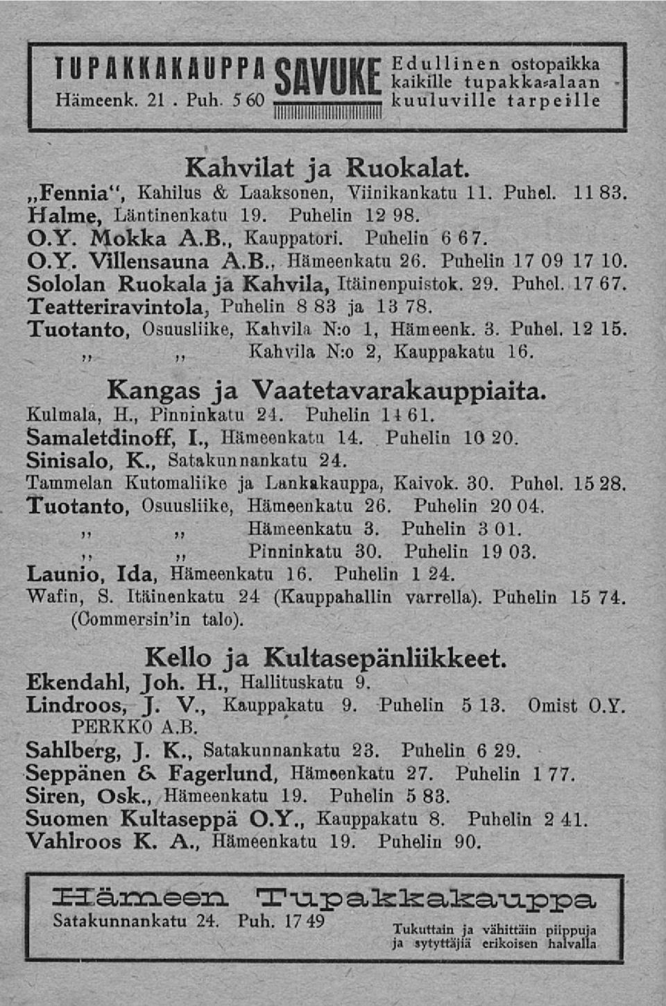 Tuotanto, Osuusliike, Kahvila N:o 1, Hämeenk. 3. Puhel. 12 15 Kahvila N:o 2, Kauppakatu 16. ~ ~ Kangas ja Vaatetavarakauppiaita. Kulmala, H., Pinninkatu 24. Puhelin 14 61. Samaletdinoff, 1.