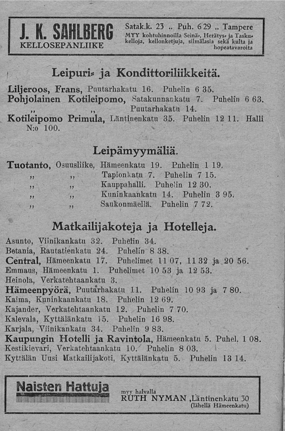 Puhelin 6 63. ~ Puutarhakatu 14. Kotileipomo Primula, Läntinenkatu 35. Puhelin 12 11. Halli N:o 100. Leipämyymäliä Tuotanto, Osuusliike, Hämeenkatu 19. Puhelin 1 19. ~ Tapionkatu 7. Puhelin 7 15.