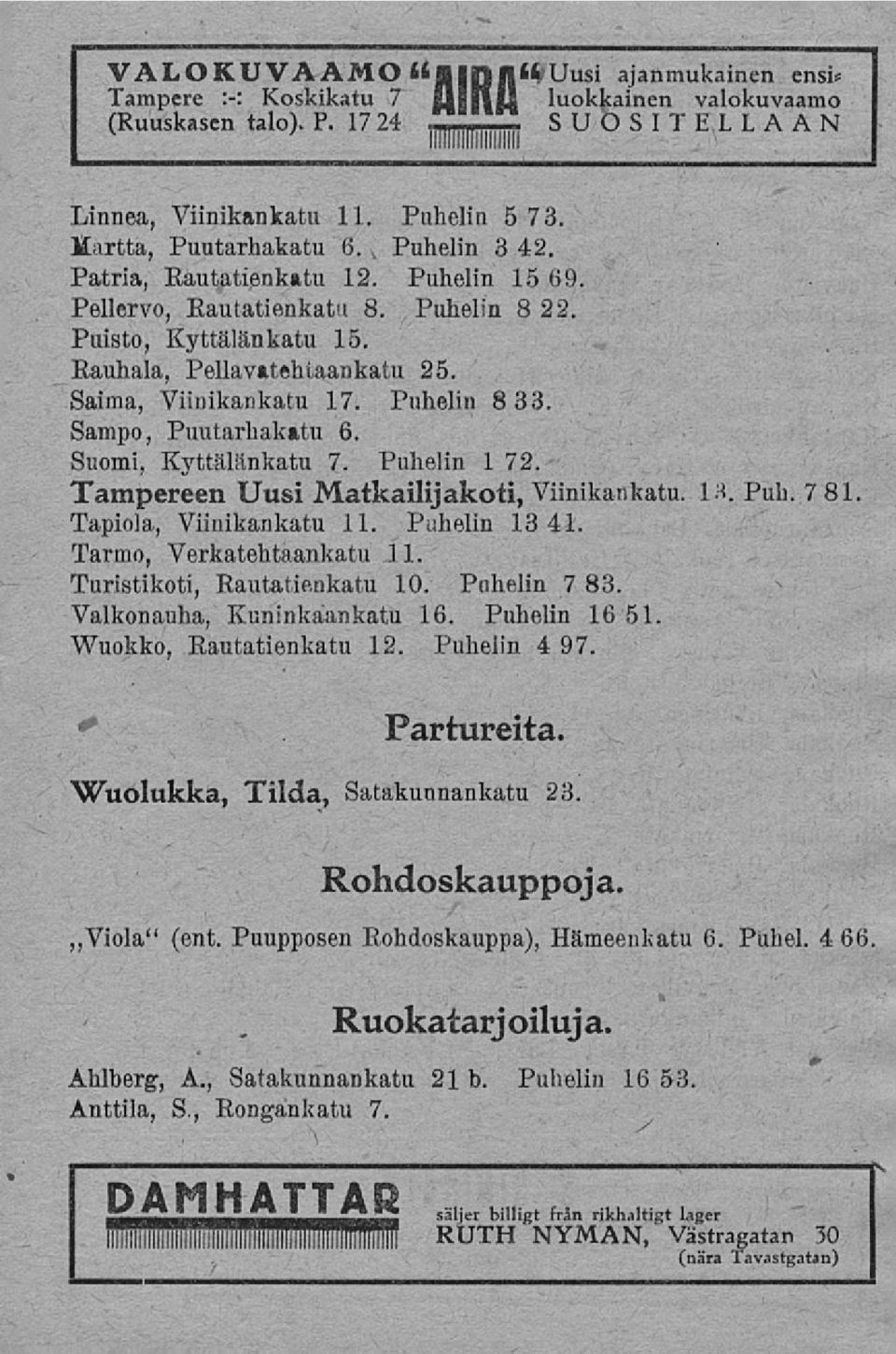 Saima, Viinikankatu 17. Puhelin 8 33. Sampo, Puutarhakatu 6. Suomi, Kyttälänkatu 7. Puhelin 1 72. Tampereen Uusi Matkaili)akoti, Viinikankatu, lrt. Puh. 7 81. Tapiola, Viinikankatu 11. Puhelin 13 41.