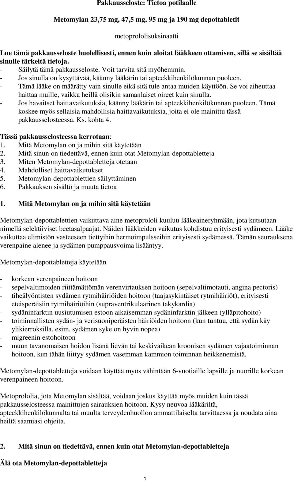 - Tämä lääke on määrätty vain sinulle eikä sitä tule antaa muiden käyttöön. Se voi aiheuttaa haittaa muille, vaikka heillä olisikin samanlaiset oireet kuin sinulla.